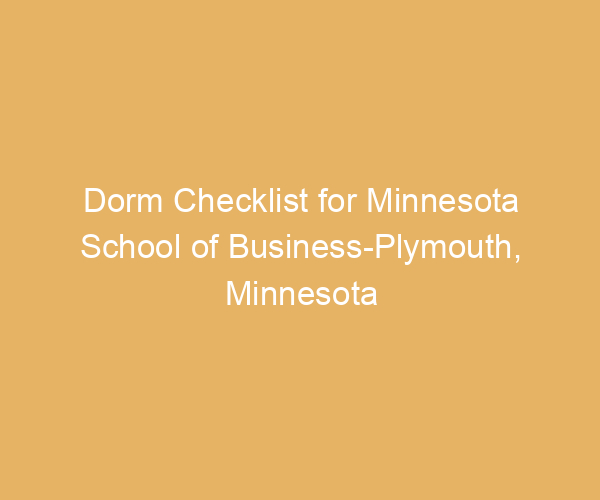 Dorm Checklist for Minnesota School of Business-Plymouth,  Minnesota