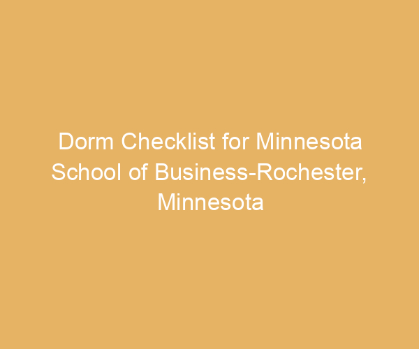 Dorm Checklist for Minnesota School of Business-Rochester,  Minnesota