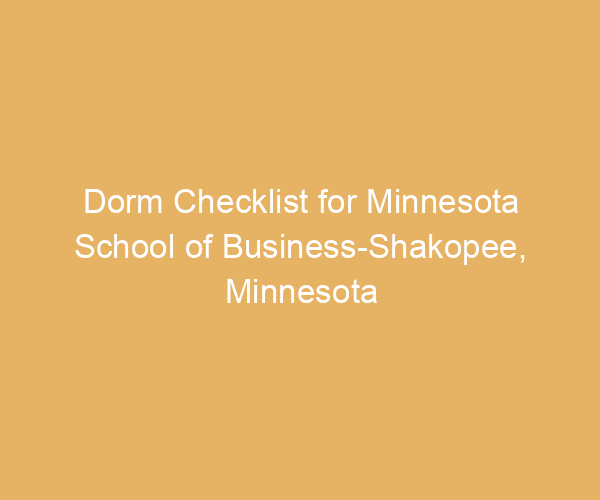 Dorm Checklist for Minnesota School of Business-Shakopee,  Minnesota