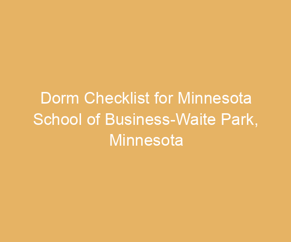 Dorm Checklist for Minnesota School of Business-Waite Park,  Minnesota