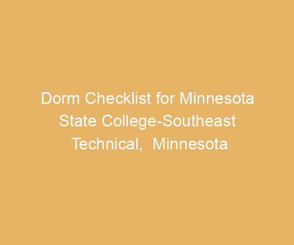 Dorm Checklist for Minnesota State College-Southeast Technical,  Minnesota
