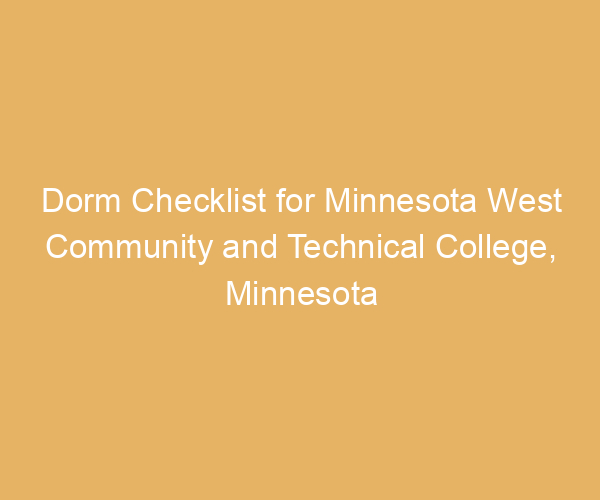 Dorm Checklist for Minnesota West Community and Technical College,  Minnesota