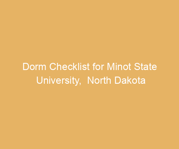 Dorm Checklist for Minot State University,  North Dakota