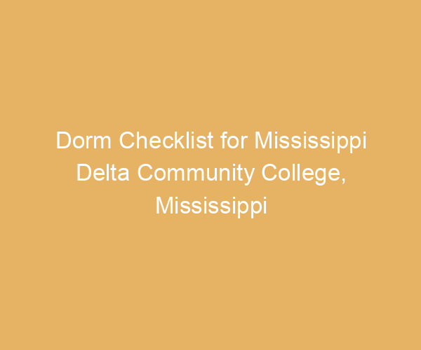 Dorm Checklist for Mississippi Delta Community College,  Mississippi
