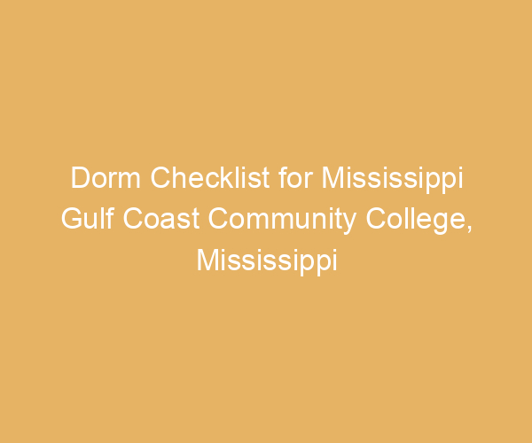 Dorm Checklist for Mississippi Gulf Coast Community College,  Mississippi