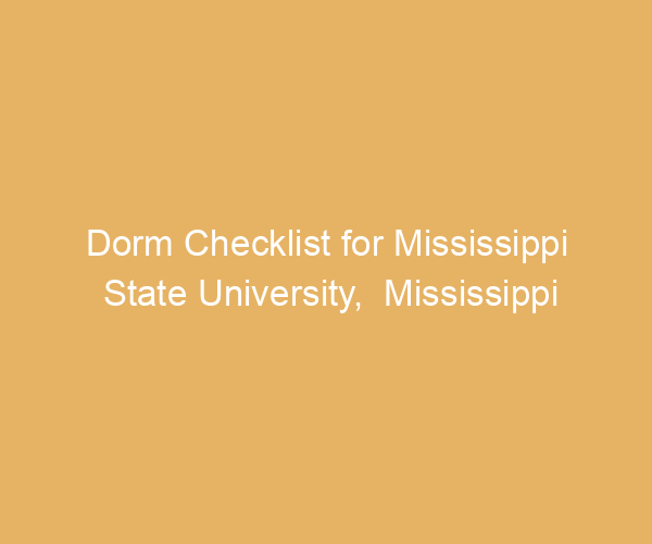 Dorm Checklist for Mississippi State University,  Mississippi