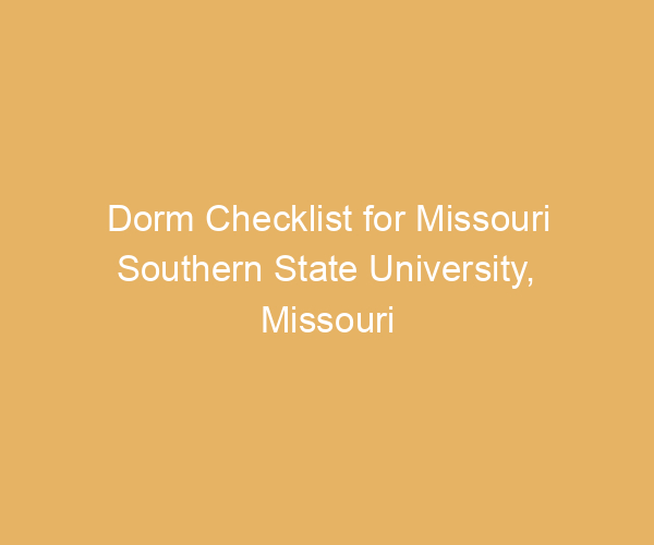 Dorm Checklist for Missouri Southern State University,  Missouri