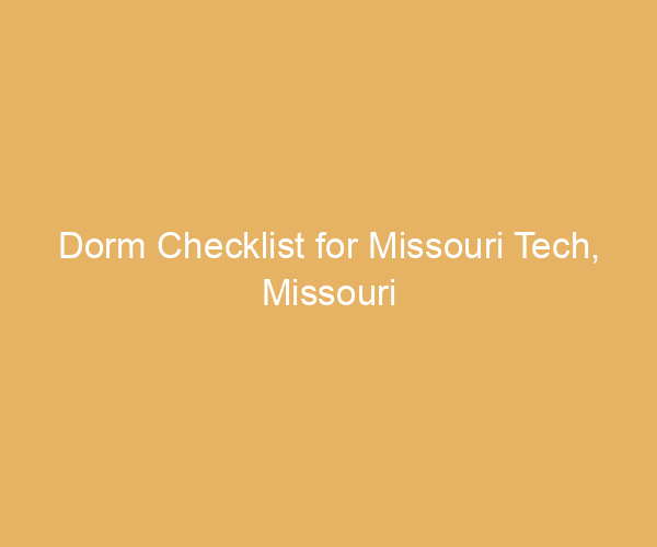 Dorm Checklist for Missouri Tech,  Missouri