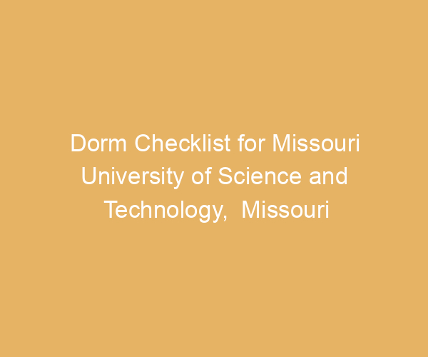 Dorm Checklist for Missouri University of Science and Technology,  Missouri