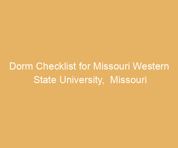 Dorm Checklist for Missouri Western State University,  Missouri
