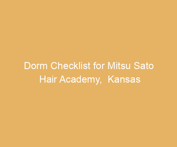 Dorm Checklist for Mitsu Sato Hair Academy,  Kansas