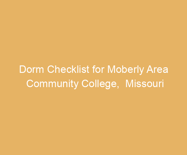 Dorm Checklist for Moberly Area Community College,  Missouri
