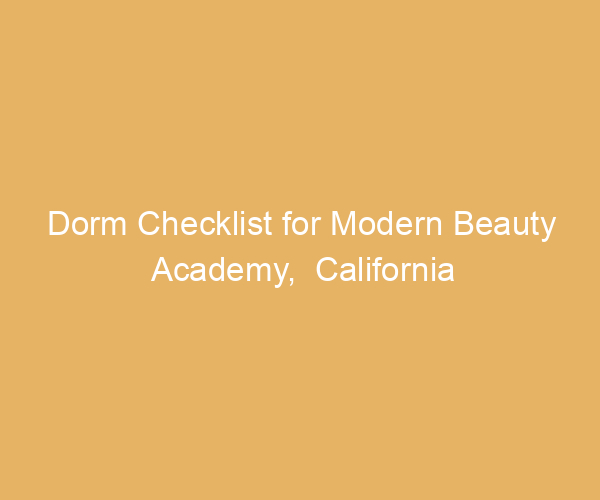 Dorm Checklist for Modern Beauty Academy,  California