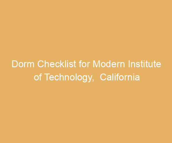 Dorm Checklist for Modern Institute of Technology,  California
