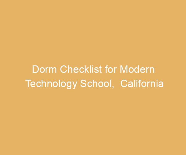 Dorm Checklist for Modern Technology School,  California