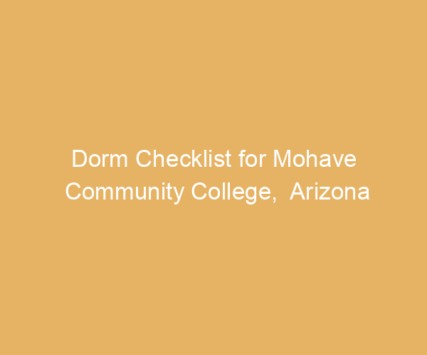 Dorm Checklist for Mohave Community College,  Arizona