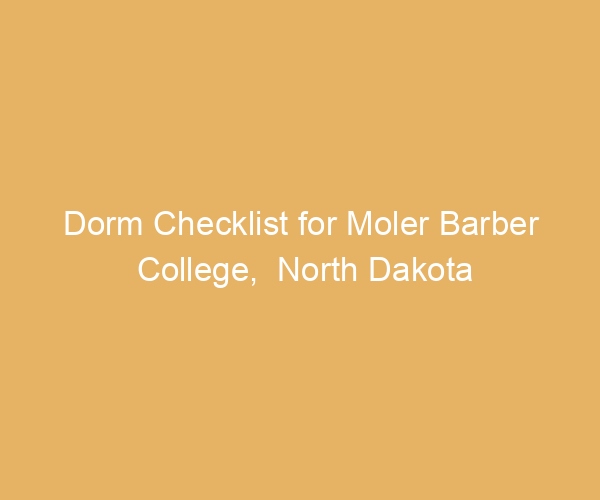 Dorm Checklist for Moler Barber College,  North Dakota
