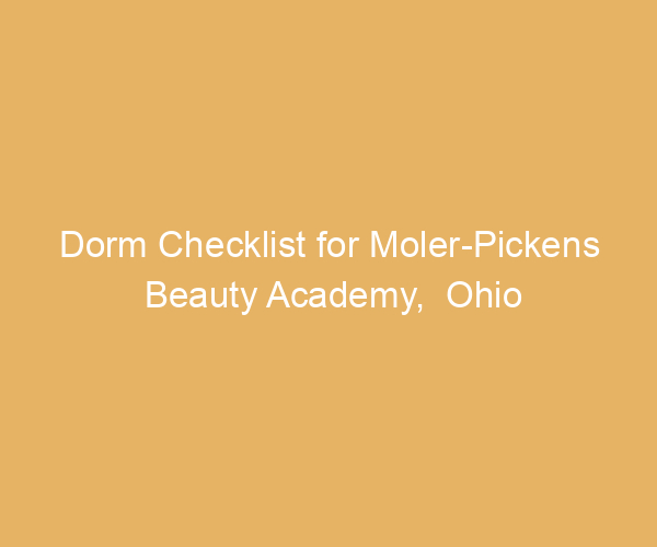 Dorm Checklist for Moler-Pickens Beauty Academy,  Ohio