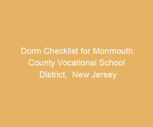 Dorm Checklist for Monmouth County Vocational School District,  New Jersey