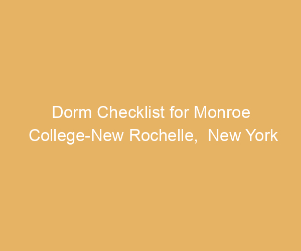 Dorm Checklist for Monroe College-New Rochelle,  New York