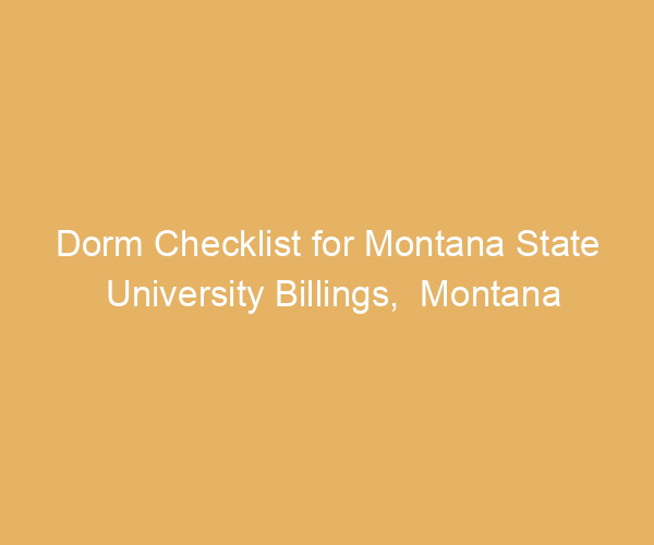 Dorm Checklist for Montana State University Billings,  Montana
