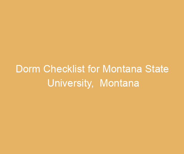 Dorm Checklist for Montana State University,  Montana