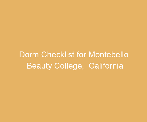 Dorm Checklist for Montebello Beauty College,  California