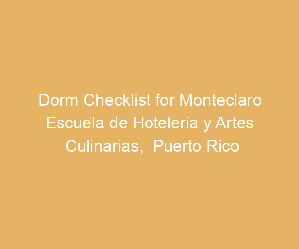 Dorm Checklist for Monteclaro Escuela de Hoteleria y Artes Culinarias,  Puerto Rico