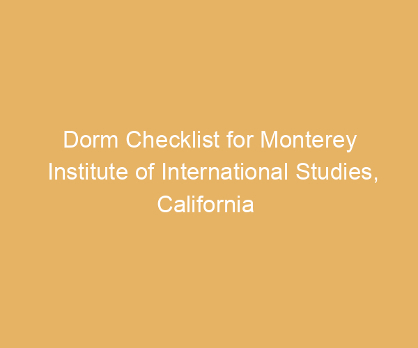 Dorm Checklist for Monterey Institute of International Studies,  California