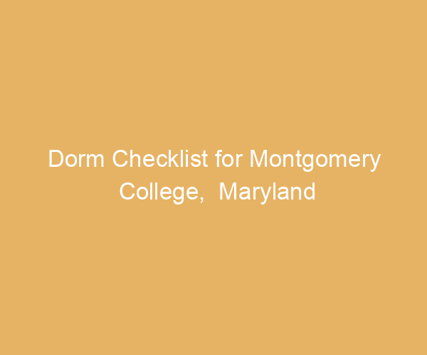 Dorm Checklist for Montgomery College,  Maryland