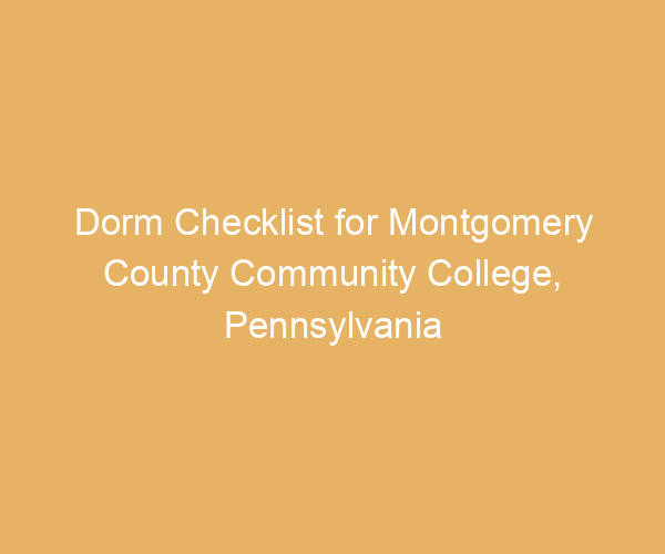 Dorm Checklist for Montgomery County Community College,  Pennsylvania