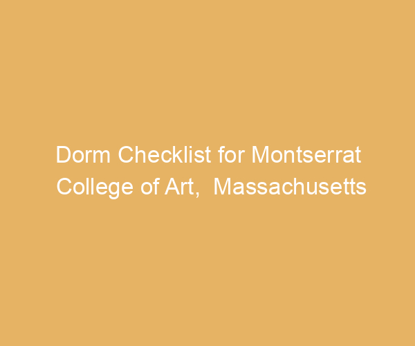 Dorm Checklist for Montserrat College of Art,  Massachusetts
