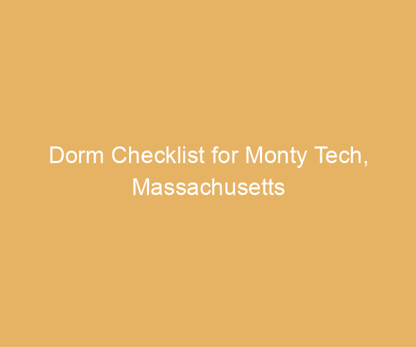 Dorm Checklist for Monty Tech,  Massachusetts