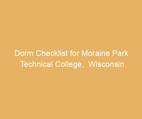 Dorm Checklist for Moraine Park Technical College,  Wisconsin