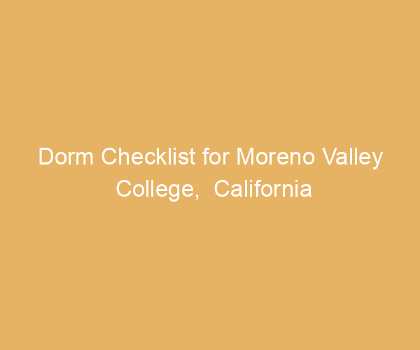 Dorm Checklist for Moreno Valley College,  California