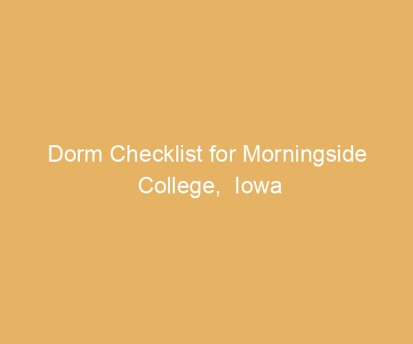 Dorm Checklist for Morningside College,  Iowa