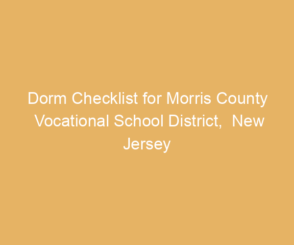 Dorm Checklist for Morris County Vocational School District,  New Jersey