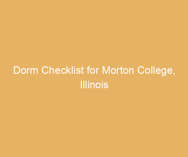 Dorm Checklist for Morton College,  Illinois