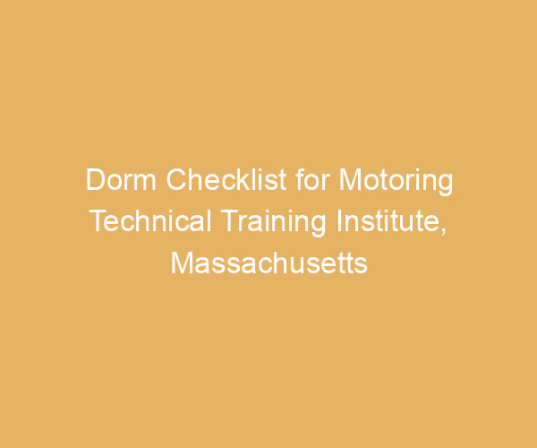 Dorm Checklist for Motoring Technical Training Institute,  Massachusetts