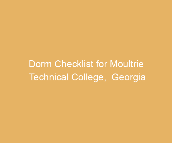 Dorm Checklist for Moultrie Technical College,  Georgia