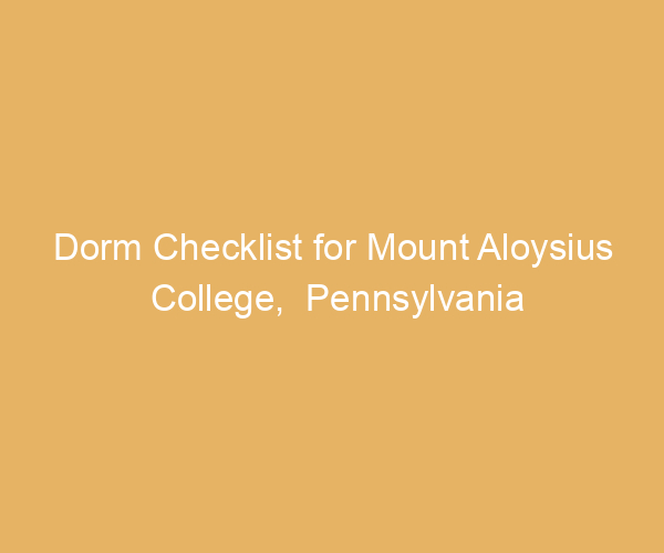 Dorm Checklist for Mount Aloysius College,  Pennsylvania