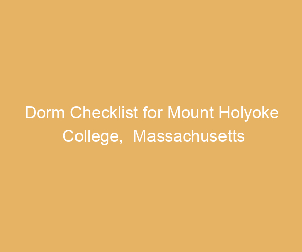 Dorm Checklist for Mount Holyoke College,  Massachusetts