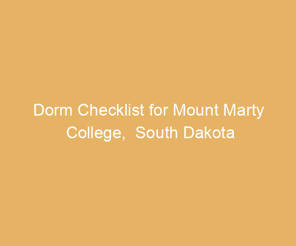 Dorm Checklist for Mount Marty College,  South Dakota