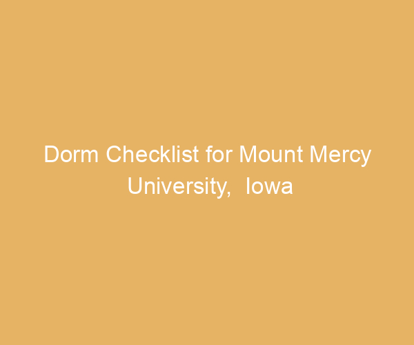 Dorm Checklist for Mount Mercy University,  Iowa