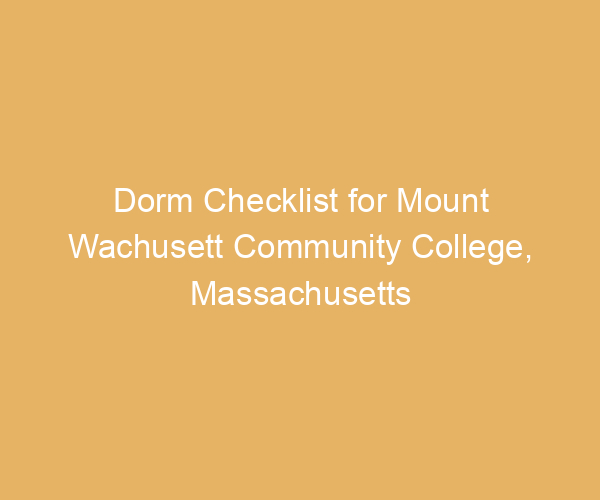 Dorm Checklist for Mount Wachusett Community College,  Massachusetts