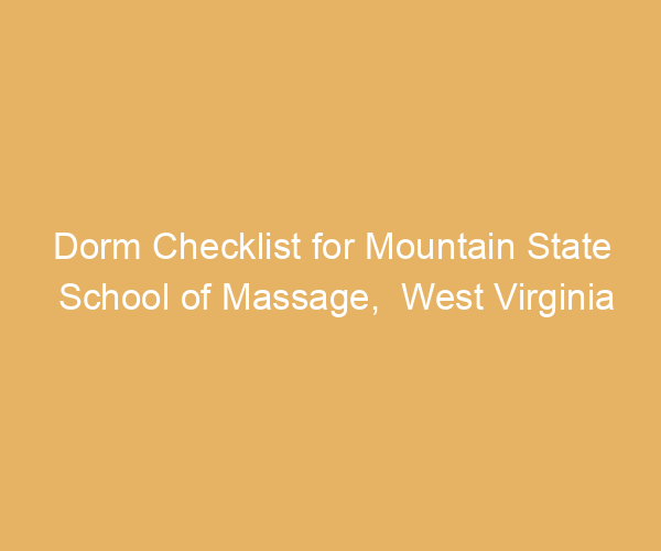 Dorm Checklist for Mountain State School of Massage,  West Virginia