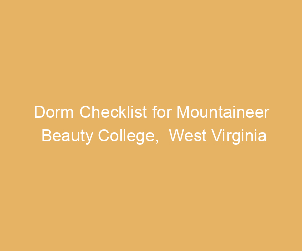Dorm Checklist for Mountaineer Beauty College,  West Virginia