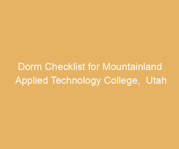 Dorm Checklist for Mountainland Applied Technology College,  Utah
