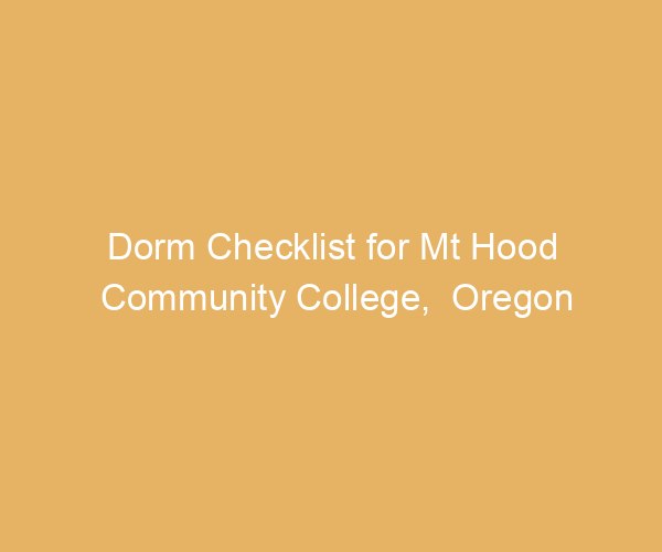 Dorm Checklist for Mt Hood Community College,  Oregon