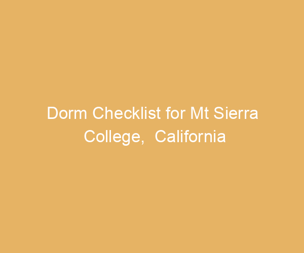 Dorm Checklist for Mt Sierra College,  California